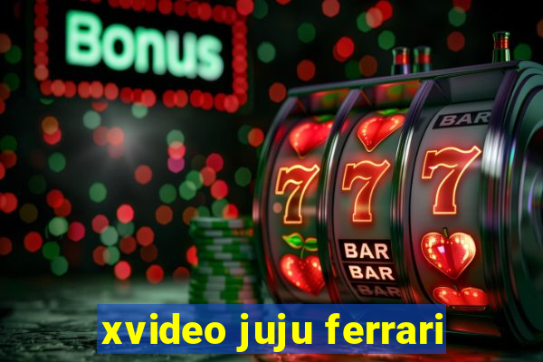 xvideo juju ferrari